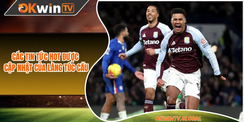 Các tin tức HOT được cập nhật của làng túc cầu