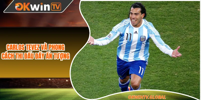 Carlos Tevez và phong cách thi đấu đầy ấn tượng