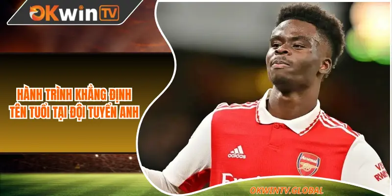 Hành trình khẳng định tên tuổi tại đội tuyển Anh