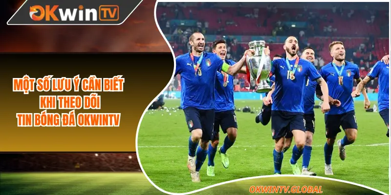 Một số lưu ý cần biết  khi theo dõi tin bóng đá OkwinTV