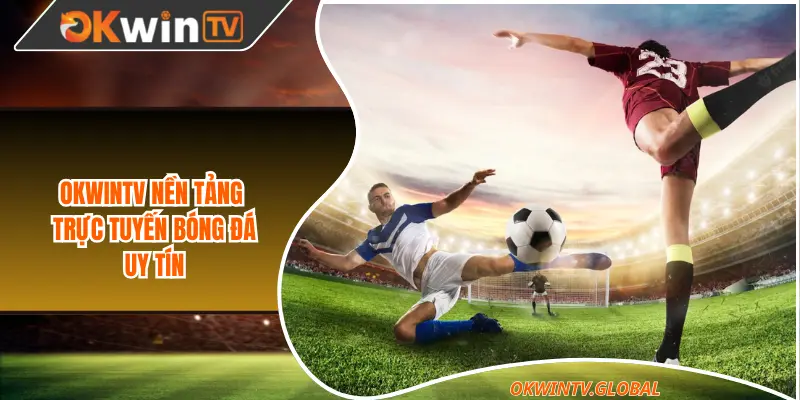 Okwintv nền tảng trực tuyến bóng đá uy tín