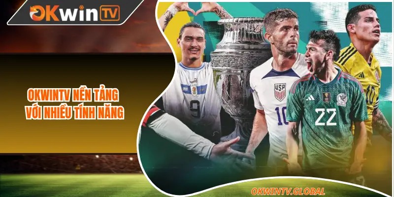 Okwintv nền tảng với nhiều tính năng được người dùng ưa thích