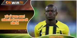 Tiểu Sử N’Golo Kanté - Chàng Lùn Vĩ Đại Trong Giới Bóng Đá